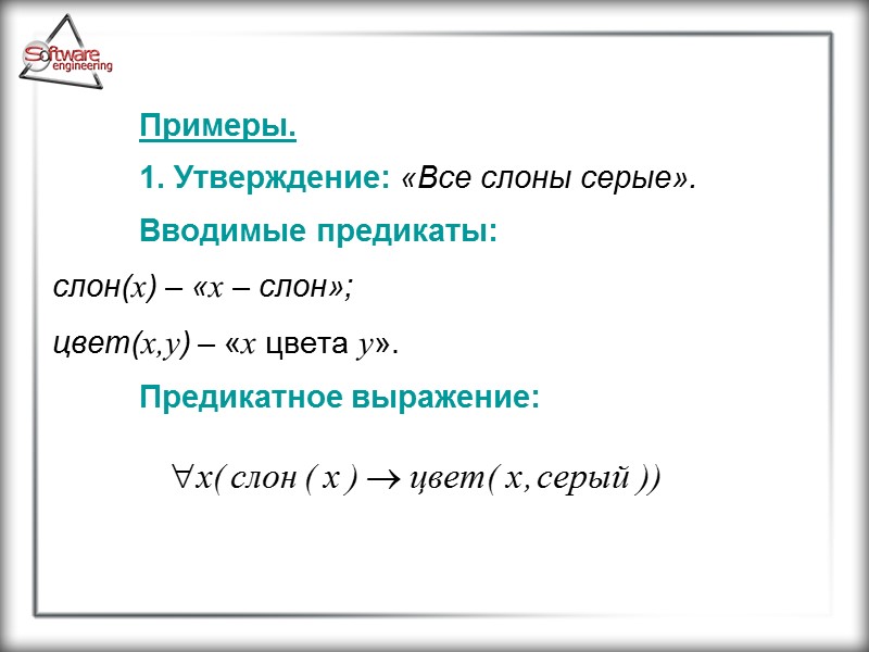 Примеры.  1. Утверждение: «Все слоны серые».   Вводимые предикаты:  слон(x) –